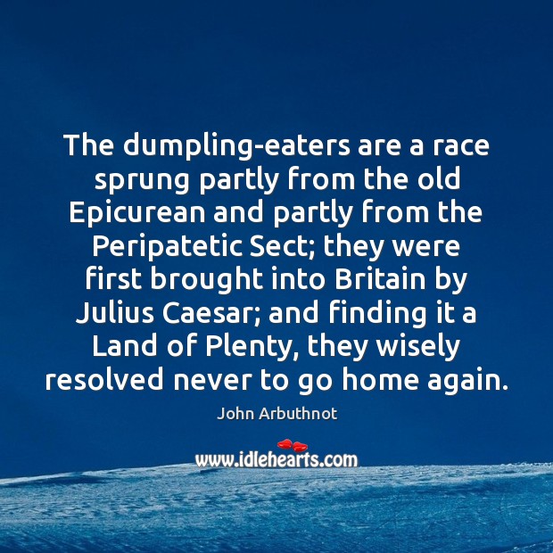 The dumpling-eaters are a race sprung partly from the old Epicurean and John Arbuthnot Picture Quote