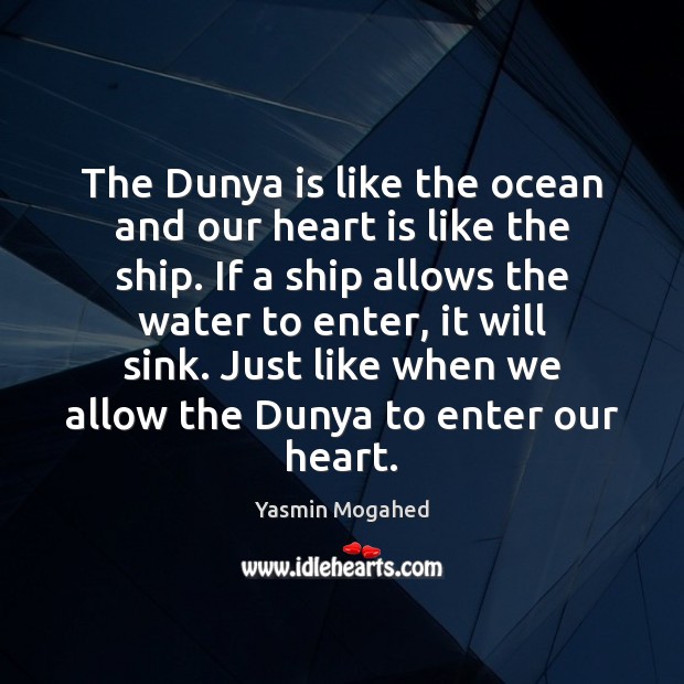 The Dunya is like the ocean and our heart is like the Yasmin Mogahed Picture Quote