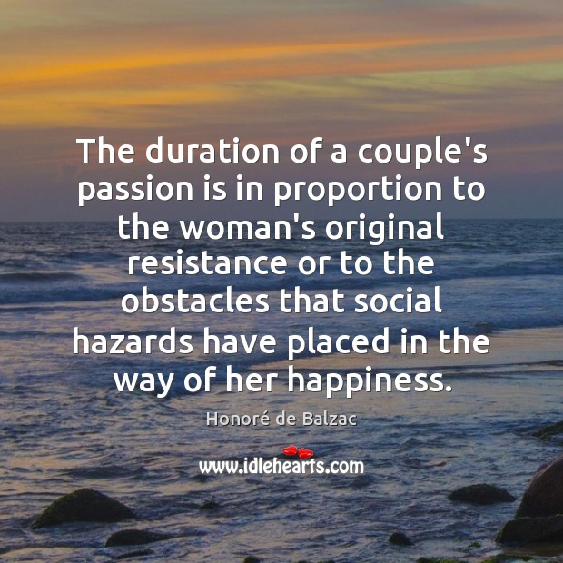 The duration of a couple’s passion is in proportion to the woman’s Honoré de Balzac Picture Quote