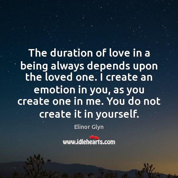 The duration of love in a being always depends upon the loved Elinor Glyn Picture Quote