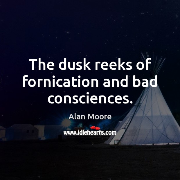 The dusk reeks of fornication and bad consciences. Alan Moore Picture Quote