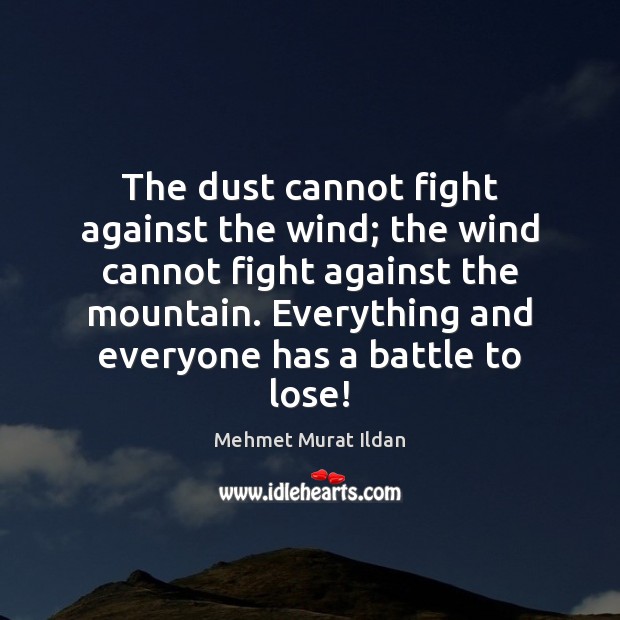 The dust cannot fight against the wind; the wind cannot fight against Image