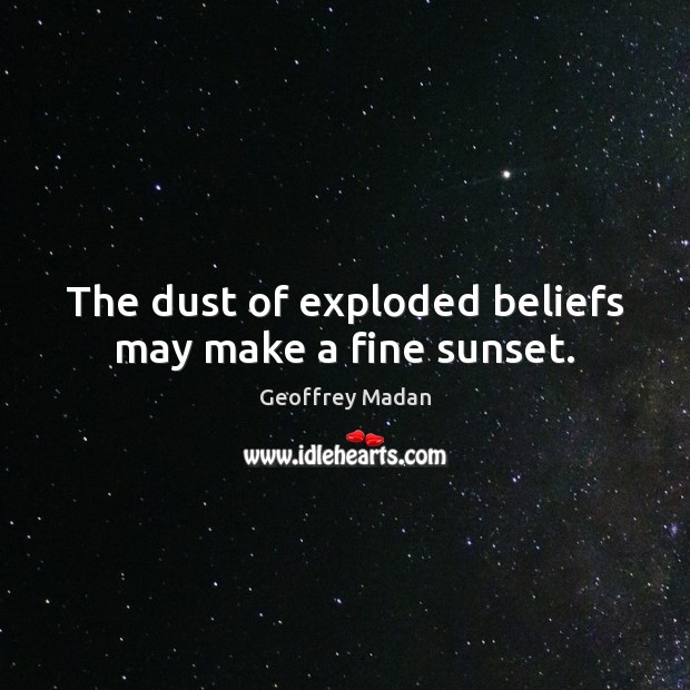 The dust of exploded beliefs may make a fine sunset. Image