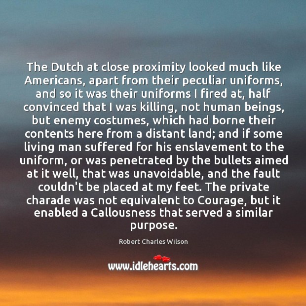 The Dutch at close proximity looked much like Americans, apart from their Robert Charles Wilson Picture Quote
