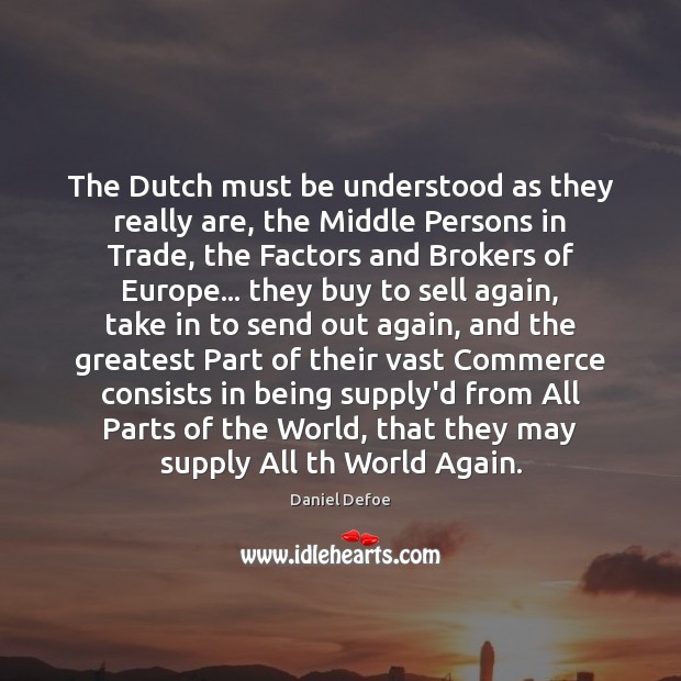 The Dutch must be understood as they really are, the Middle Persons Daniel Defoe Picture Quote