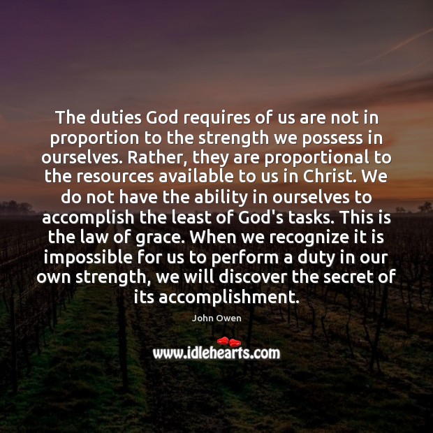 The duties God requires of us are not in proportion to the John Owen Picture Quote