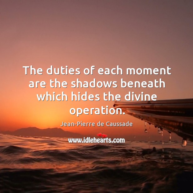 The duties of each moment are the shadows beneath which hides the divine operation. Image