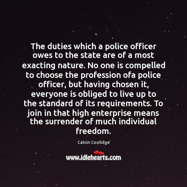 The duties which a police officer owes to the state are of Calvin Coolidge Picture Quote