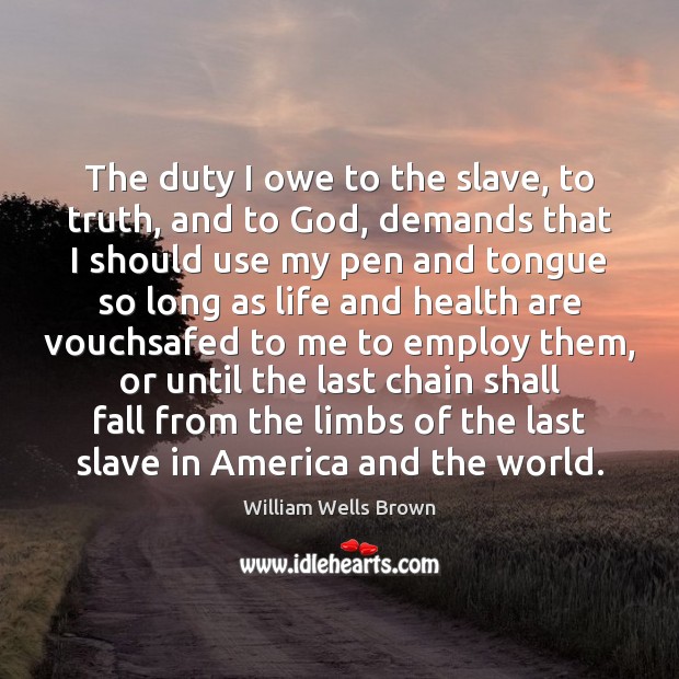 The duty I owe to the slave, to truth, and to God, William Wells Brown Picture Quote