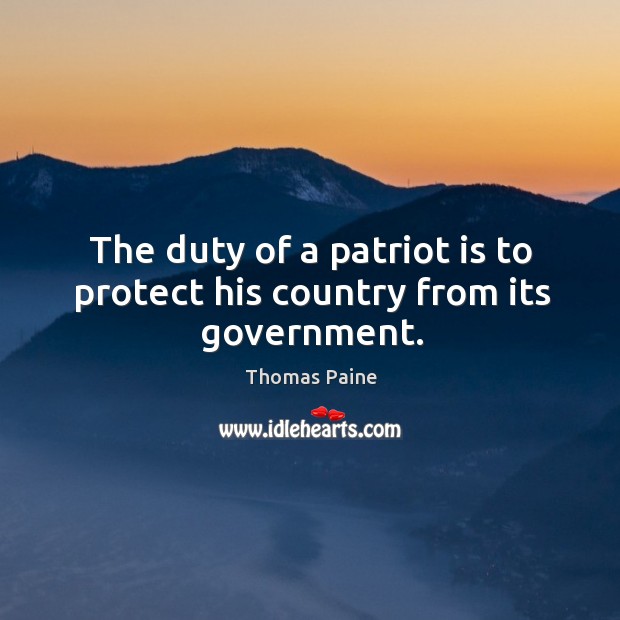 The duty of a patriot is to protect his country from its government. Thomas Paine Picture Quote