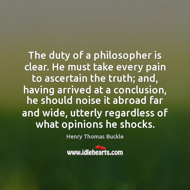The duty of a philosopher is clear. He must take every pain Image
