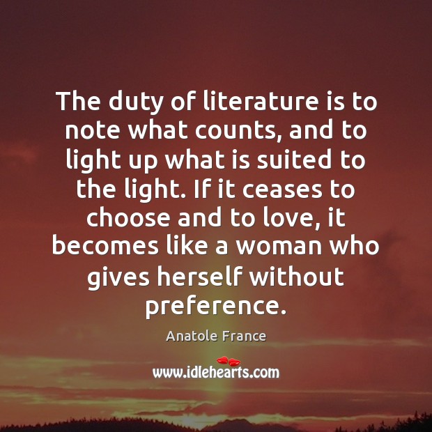 The duty of literature is to note what counts, and to light Anatole France Picture Quote