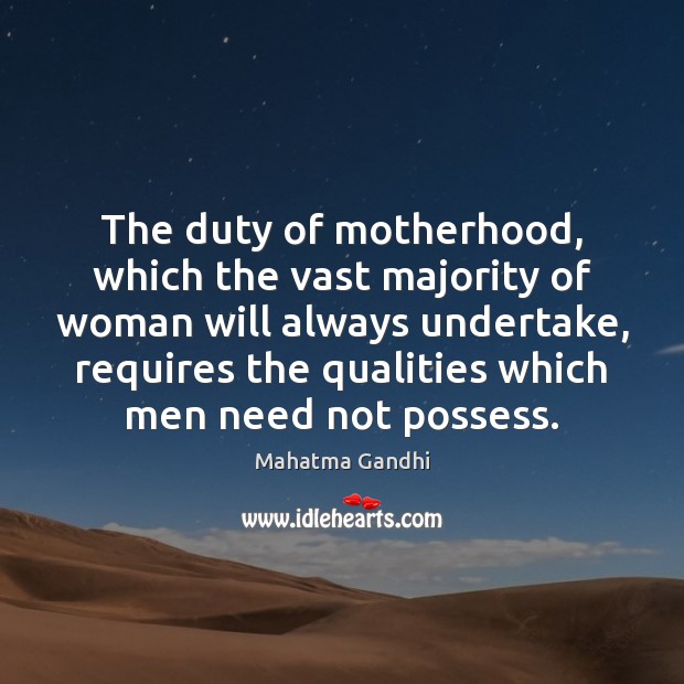 The duty of motherhood, which the vast majority of woman will always 