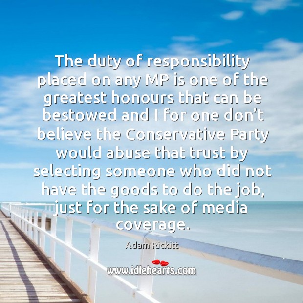 The duty of responsibility placed on any mp is one of the greatest honours that can be bestowed and Adam Rickitt Picture Quote