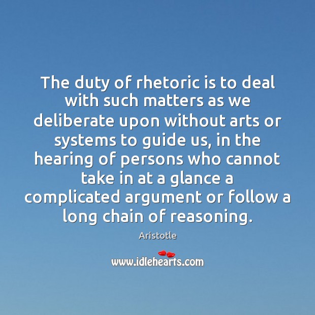 The duty of rhetoric is to deal with such matters as we 