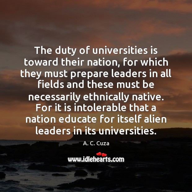The duty of universities is toward their nation, for which they must A. C. Cuza Picture Quote