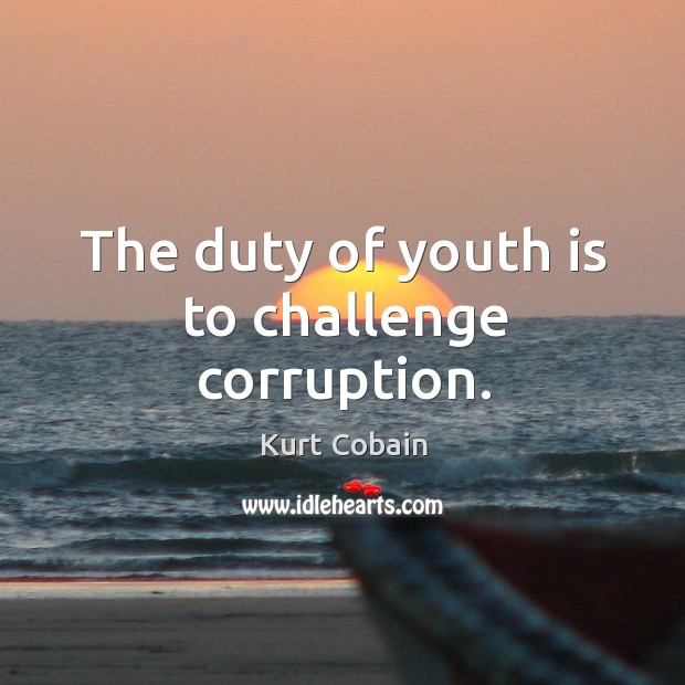 The duty of youth is to challenge corruption. Challenge Quotes Image