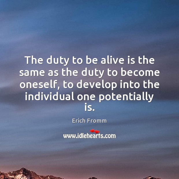 The duty to be alive is the same as the duty to Erich Fromm Picture Quote