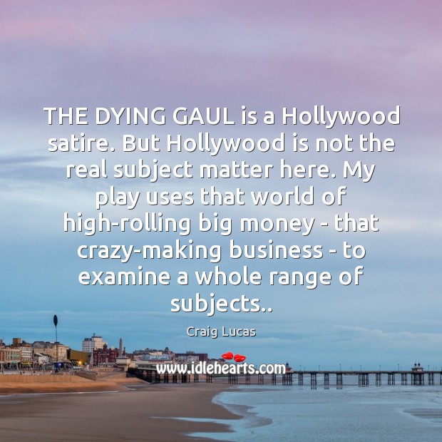 THE DYING GAUL is a Hollywood satire. But Hollywood is not the Craig Lucas Picture Quote