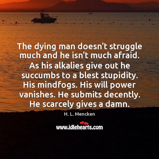 The dying man doesn’t struggle much and he isn’t much afraid. As Will Power Quotes Image