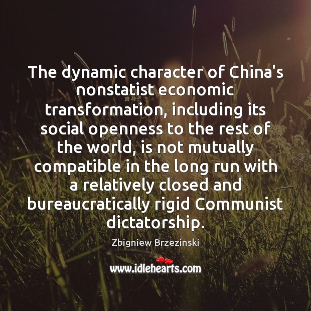 The dynamic character of China’s nonstatist economic transformation, including its social openness Zbigniew Brzezinski Picture Quote