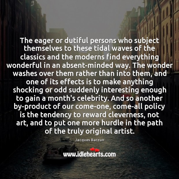 The eager or dutiful persons who subject themselves to these tidal waves Jacques Barzun Picture Quote