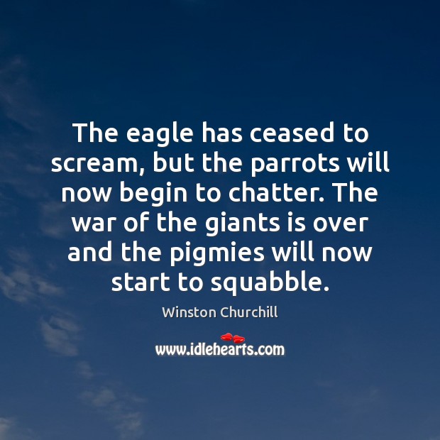 The eagle has ceased to scream, but the parrots will now begin Winston Churchill Picture Quote