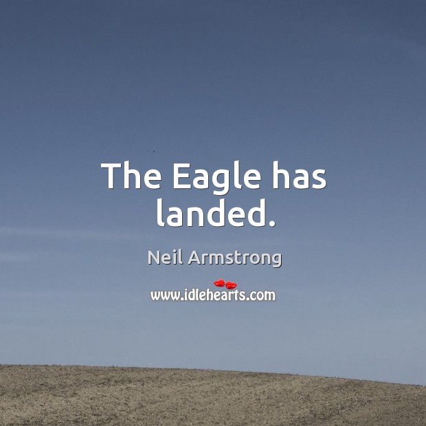 The eagle has landed. Neil Armstrong Picture Quote