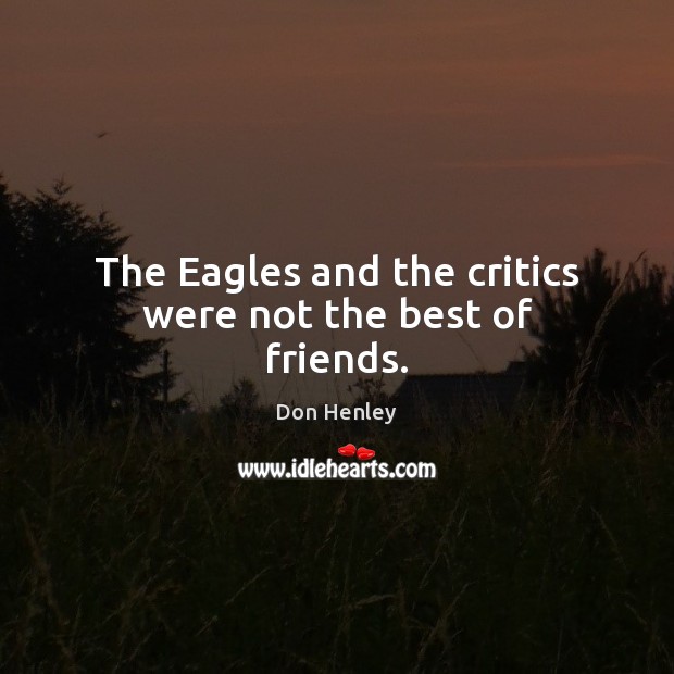 The Eagles and the critics were not the best of friends. Image