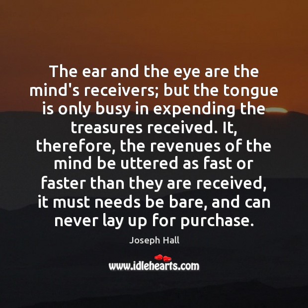 The ear and the eye are the mind’s receivers; but the tongue Joseph Hall Picture Quote