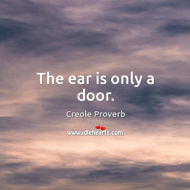 The ear is only a door. Creole Proverbs Image