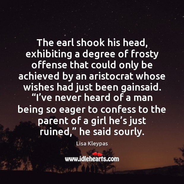 The earl shook his head, exhibiting a degree of frosty offense that Lisa Kleypas Picture Quote