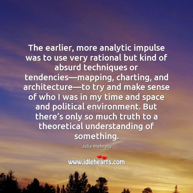 The earlier, more analytic impulse was to use very rational but kind Environment Quotes Image