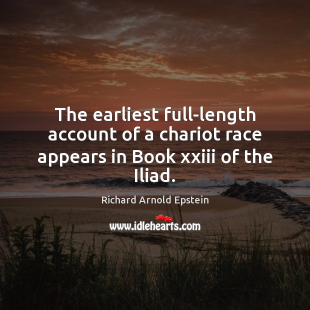 The earliest full-length account of a chariot race appears in Book xxiii of the Iliad. Richard Arnold Epstein Picture Quote