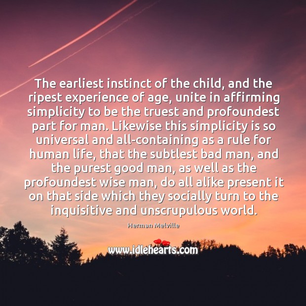 The earliest instinct of the child, and the ripest experience of age, 