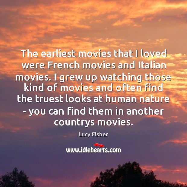 The earliest movies that I loved were French movies and Italian movies. Lucy Fisher Picture Quote