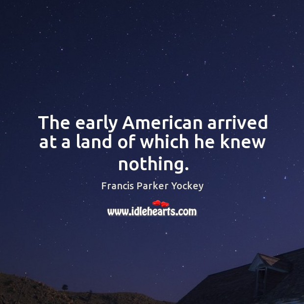 The early american arrived at a land of which he knew nothing. Image