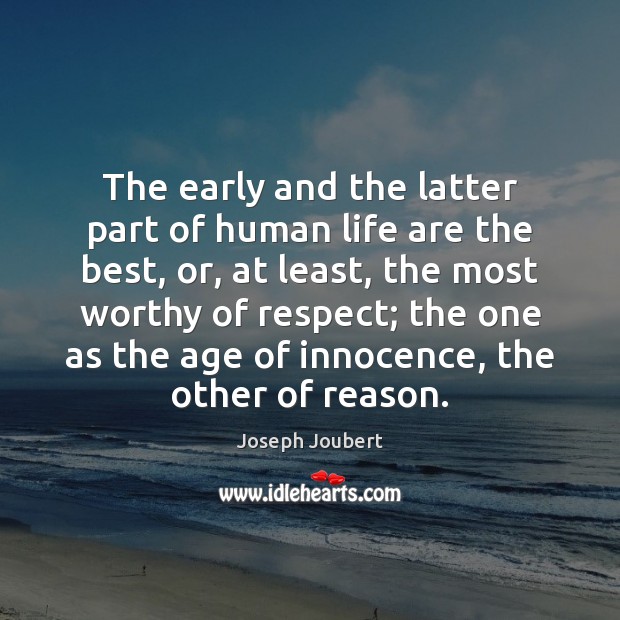 The early and the latter part of human life are the best, Joseph Joubert Picture Quote