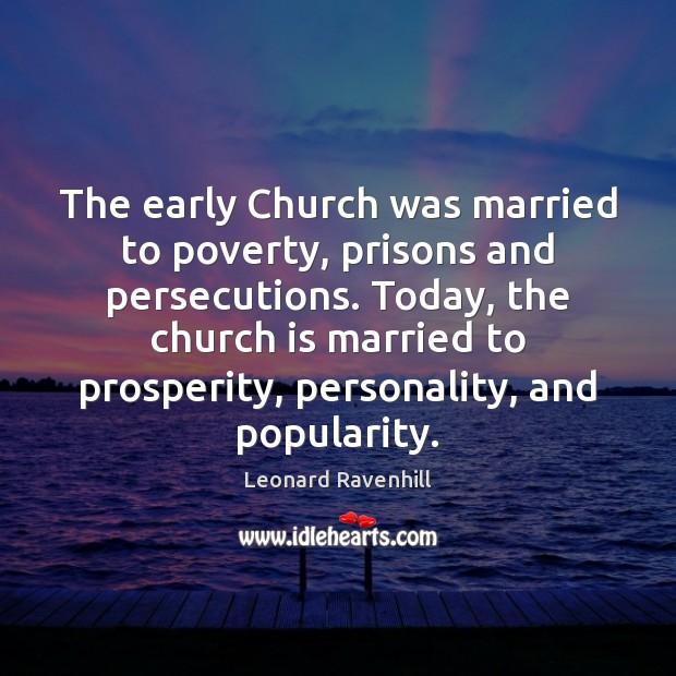 The early Church was married to poverty, prisons and persecutions. Today, the Leonard Ravenhill Picture Quote