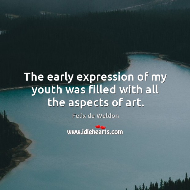The early expression of my youth was filled with all the aspects of art. Felix de Weldon Picture Quote