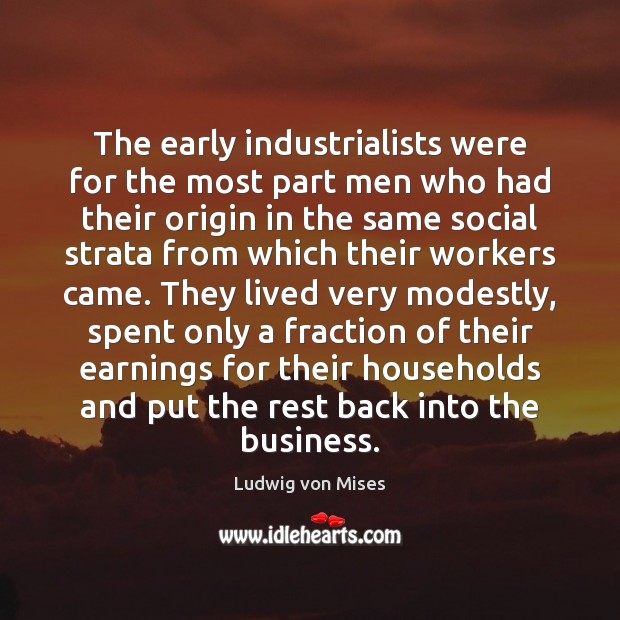 The early industrialists were for the most part men who had their Ludwig von Mises Picture Quote