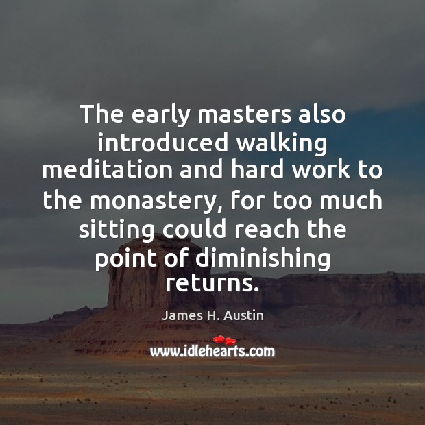 The early masters also introduced walking meditation and hard work to the James H. Austin Picture Quote