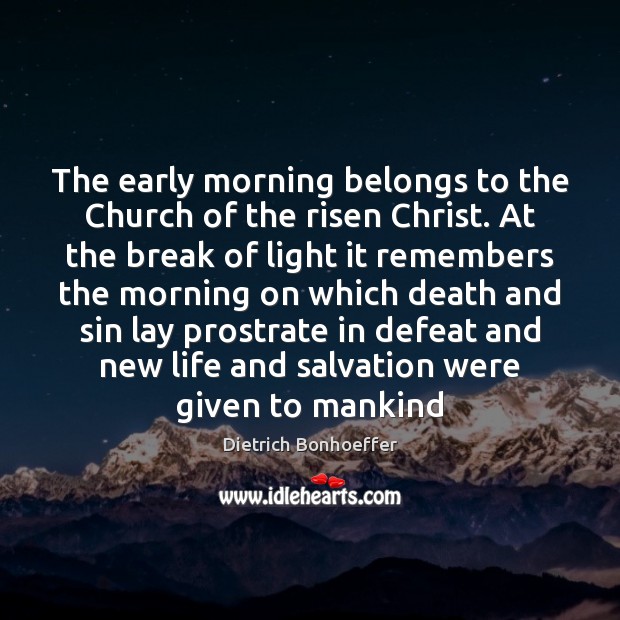 The early morning belongs to the Church of the risen Christ. At Dietrich Bonhoeffer Picture Quote