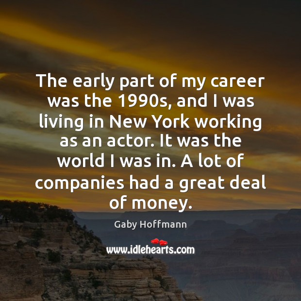 The early part of my career was the 1990s, and I was Gaby Hoffmann Picture Quote