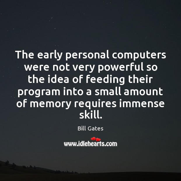 The early personal computers were not very powerful so the idea of Bill Gates Picture Quote
