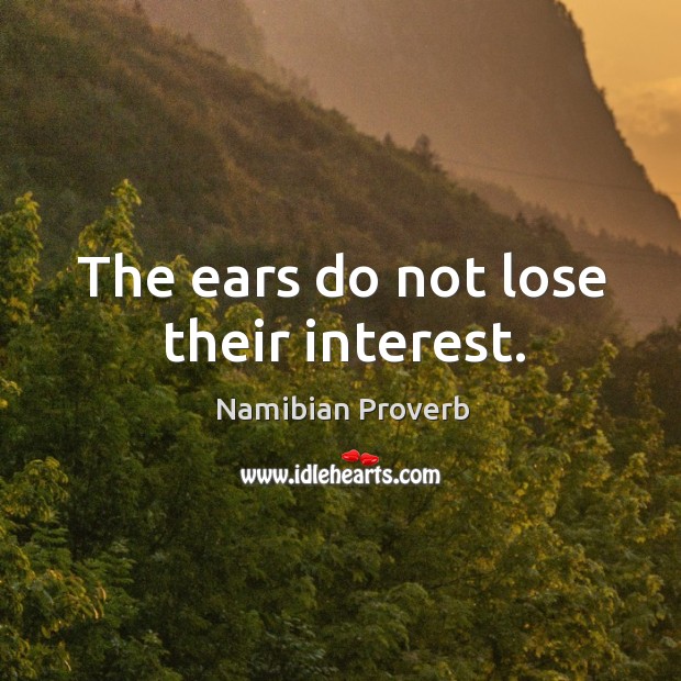 The ears do not lose their interest. Namibian Proverbs Image