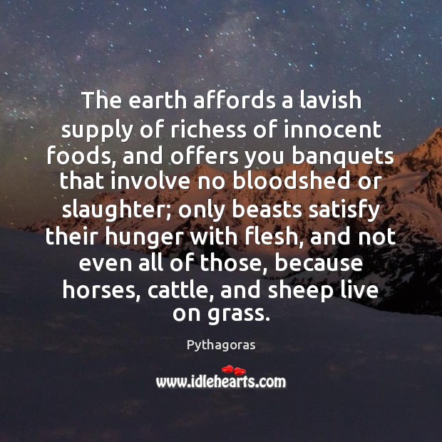 The earth affords a lavish supply of richess of innocent foods, and Pythagoras Picture Quote