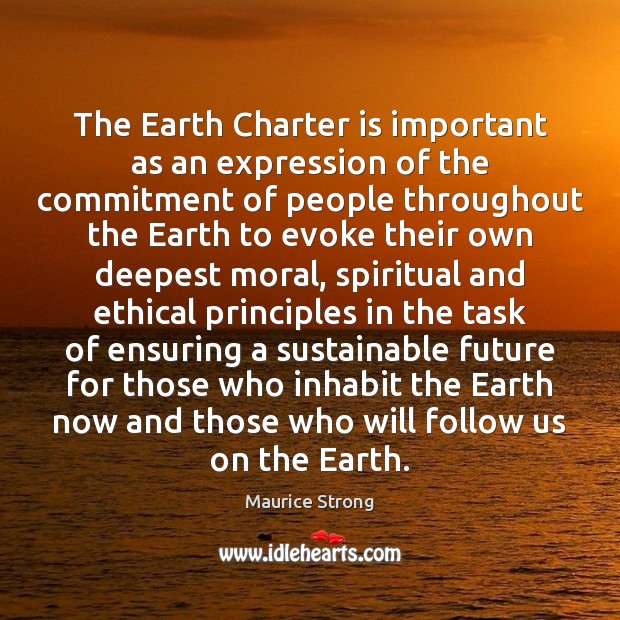 The Earth Charter is important as an expression of the commitment of Maurice Strong Picture Quote