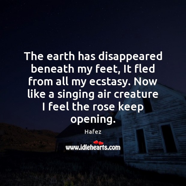 The earth has disappeared beneath my feet, It fled from all my Hafez Picture Quote