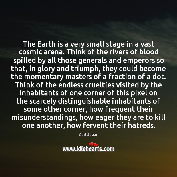 The Earth is a very small stage in a vast cosmic arena. Carl Sagan Picture Quote